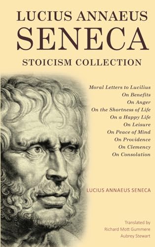 Lucius Annaeus Seneca Stoicism Collection: Moral Letters to Lucilius, On Benefits, On Anger, On the Shortness of Life, On a Happy Life, On Leisure, On ... Providence, On Clemency, and On Consolation von Classy Publishing